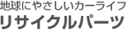 「地球にやさしいカーライフ」リサイクルパーツ